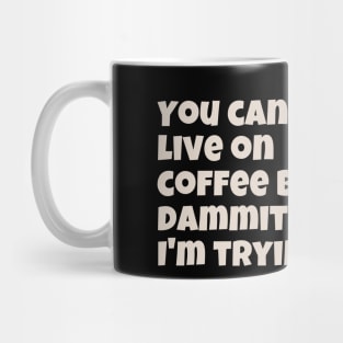 COFFEE ADDICT T-Shirt You Cant Live On Coffee But Dammit I'm Trying Mug